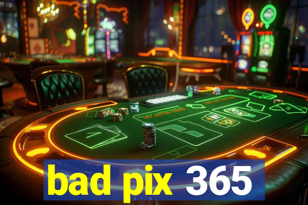 bad pix 365